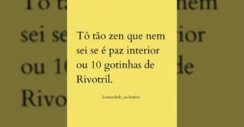 Imagem de texto em fundo amarelo com a frase 'Tô tão zen que nem sei se é paz interior ou 10 gotinhas de Rivotril' com créditos a ansiedade_saidemim / Instagram